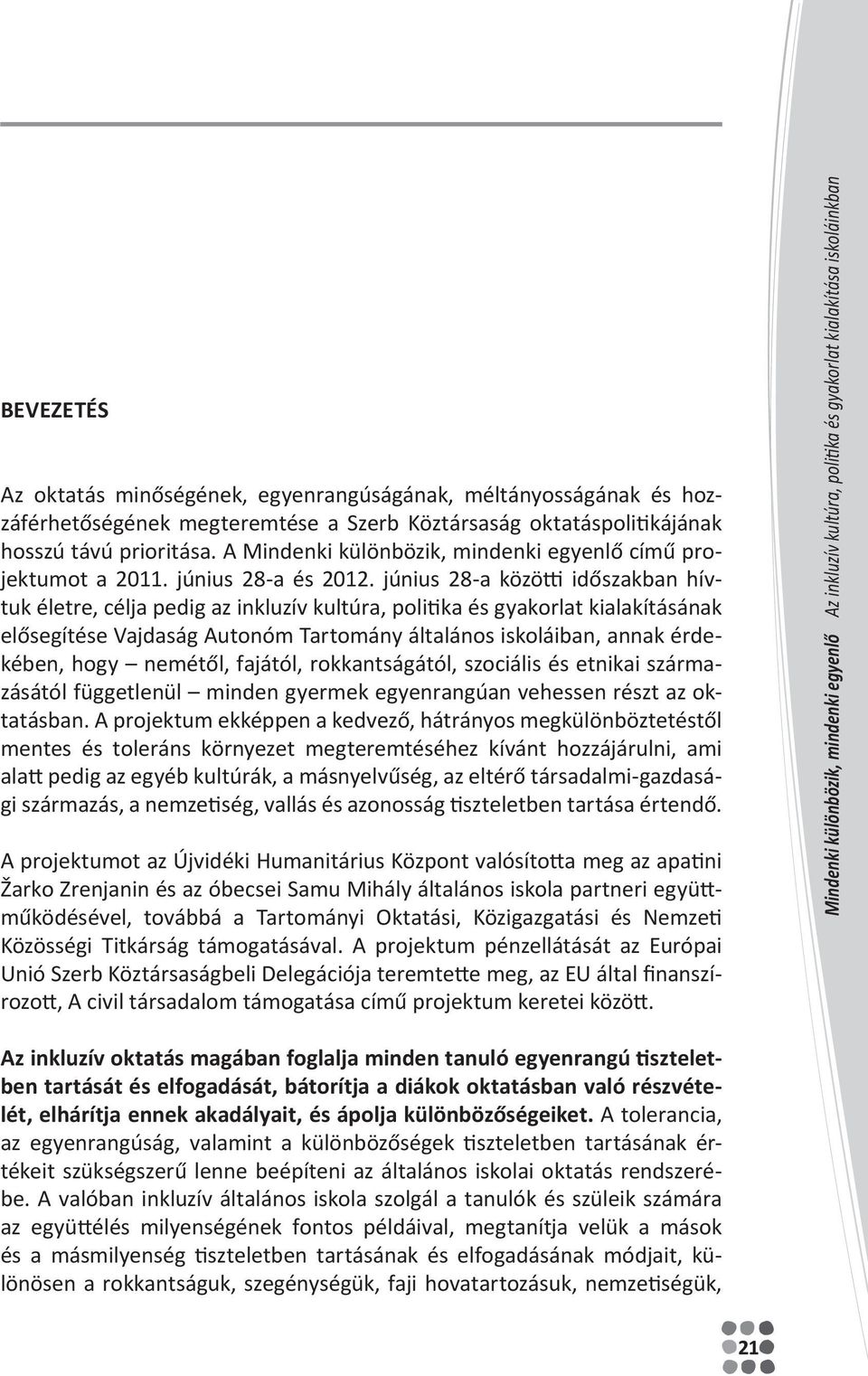 június 28-a közötti időszakban hívtuk életre, célja pedig az inkluzív kultúra, politika és gyakorlat kialakításának elősegítése Vajdaság Autonóm Tartomány általános iskoláiban, annak érdekében, hogy