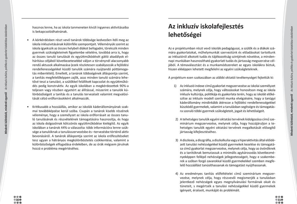 Véleményük szerint az iskola igyekszik az összes helybeli diákot befogadni, törekszik minden gyermek szükségleteinek figyelembe vételére, továbbá arra is, hogy az összes tanuló tanulását és