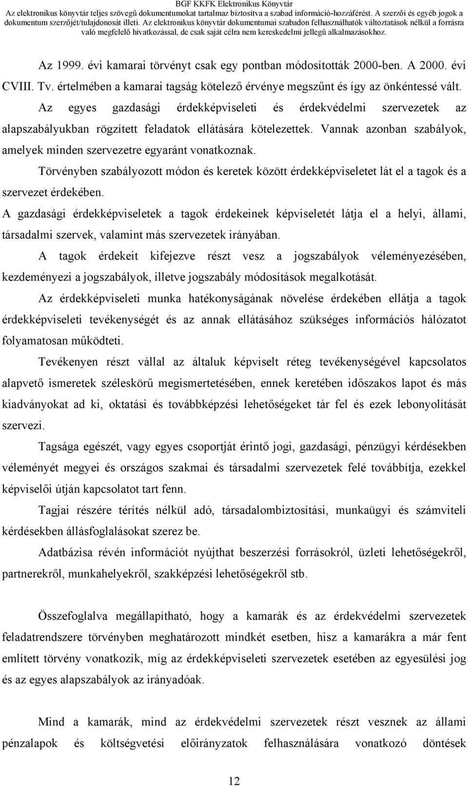 Vannak azonban szabályok, amelyek minden szervezetre egyaránt vonatkoznak. Törvényben szabályozott módon és keretek között érdekképviseletet lát el a tagok és a szervezet érdekében.