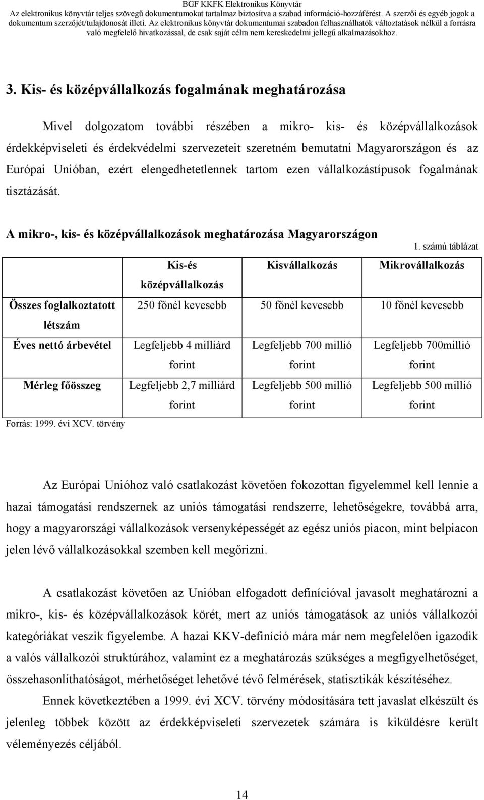 számú táblázat Kis-és Kisvállalkozás Mikrovállalkozás középvállalkozás Összes foglalkoztatott 250 főnél kevesebb 50 főnél kevesebb 10 főnél kevesebb létszám Éves nettó árbevétel Legfeljebb 4 milliárd