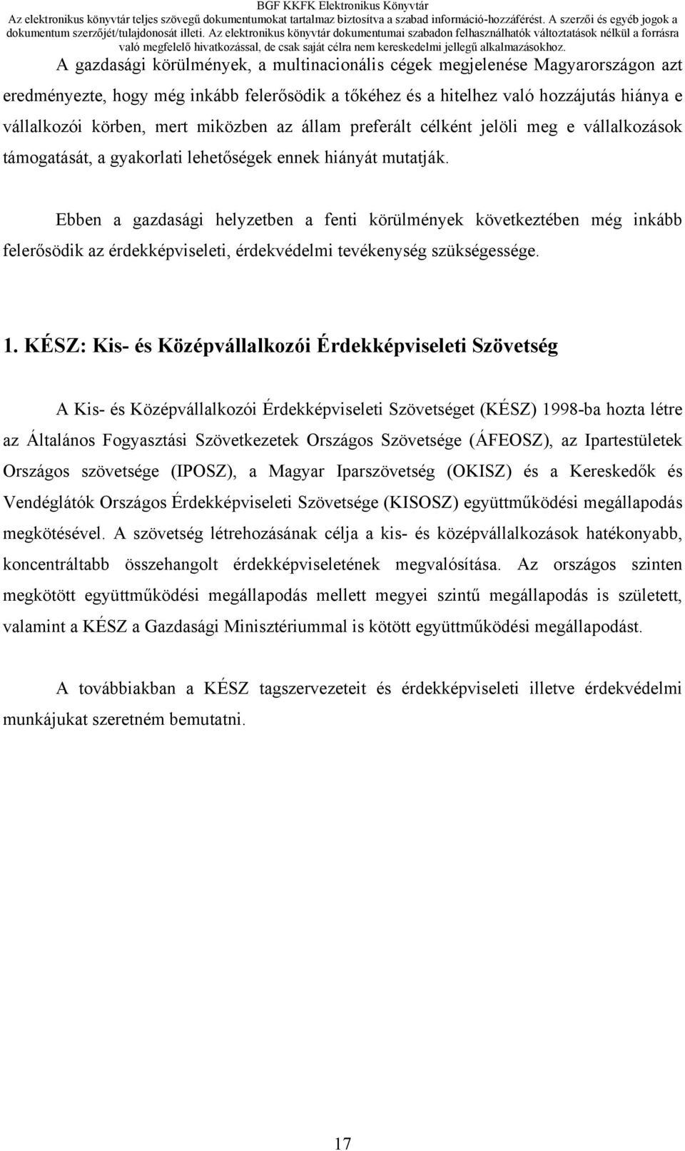 Ebben a gazdasági helyzetben a fenti körülmények következtében még inkább felerősödik az érdekképviseleti, érdekvédelmi tevékenység szükségessége. 1.