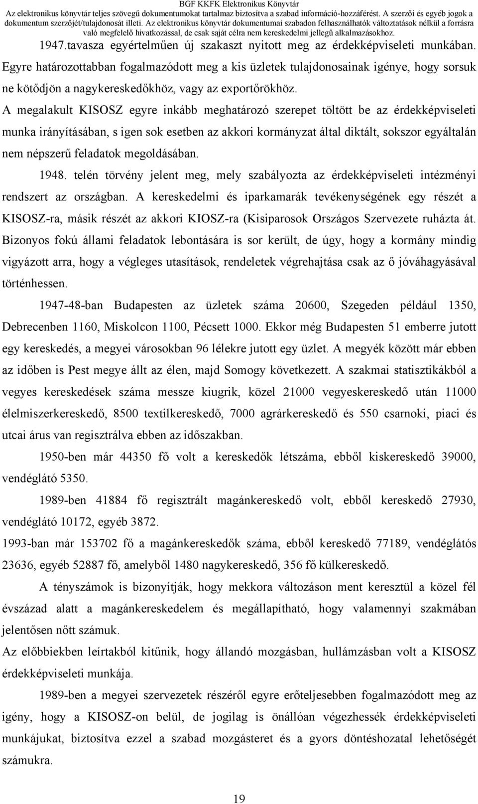 A megalakult KISOSZ egyre inkább meghatározó szerepet töltött be az érdekképviseleti munka irányításában, s igen sok esetben az akkori kormányzat által diktált, sokszor egyáltalán nem népszerű