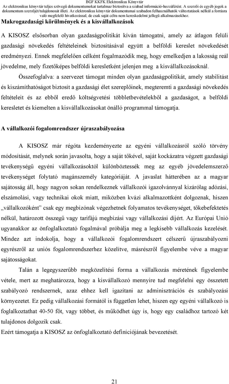 Ennek megfelelően célként fogalmazódik meg, hogy emelkedjen a lakosság reál jövedelme, mely fizetőképes belföldi keresletként jelenjen meg a kisvállalkozásoknál.