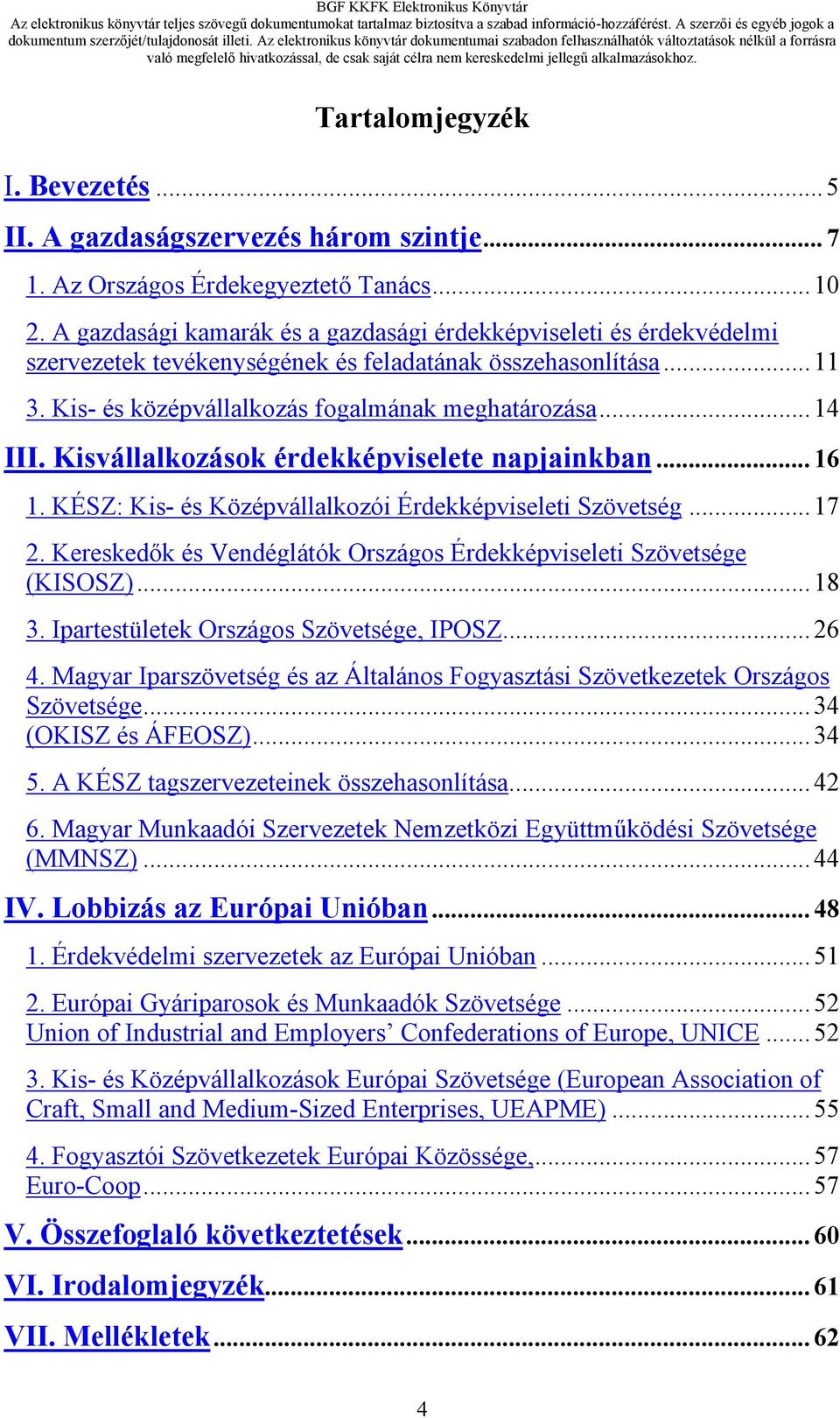 Kisvállalkozások érdekképviselete napjainkban... 16 1. KÉSZ: Kis- és Középvállalkozói Érdekképviseleti Szövetség... 17 2. Kereskedők és Vendéglátók Országos Érdekképviseleti Szövetsége (KISOSZ)... 18 3.