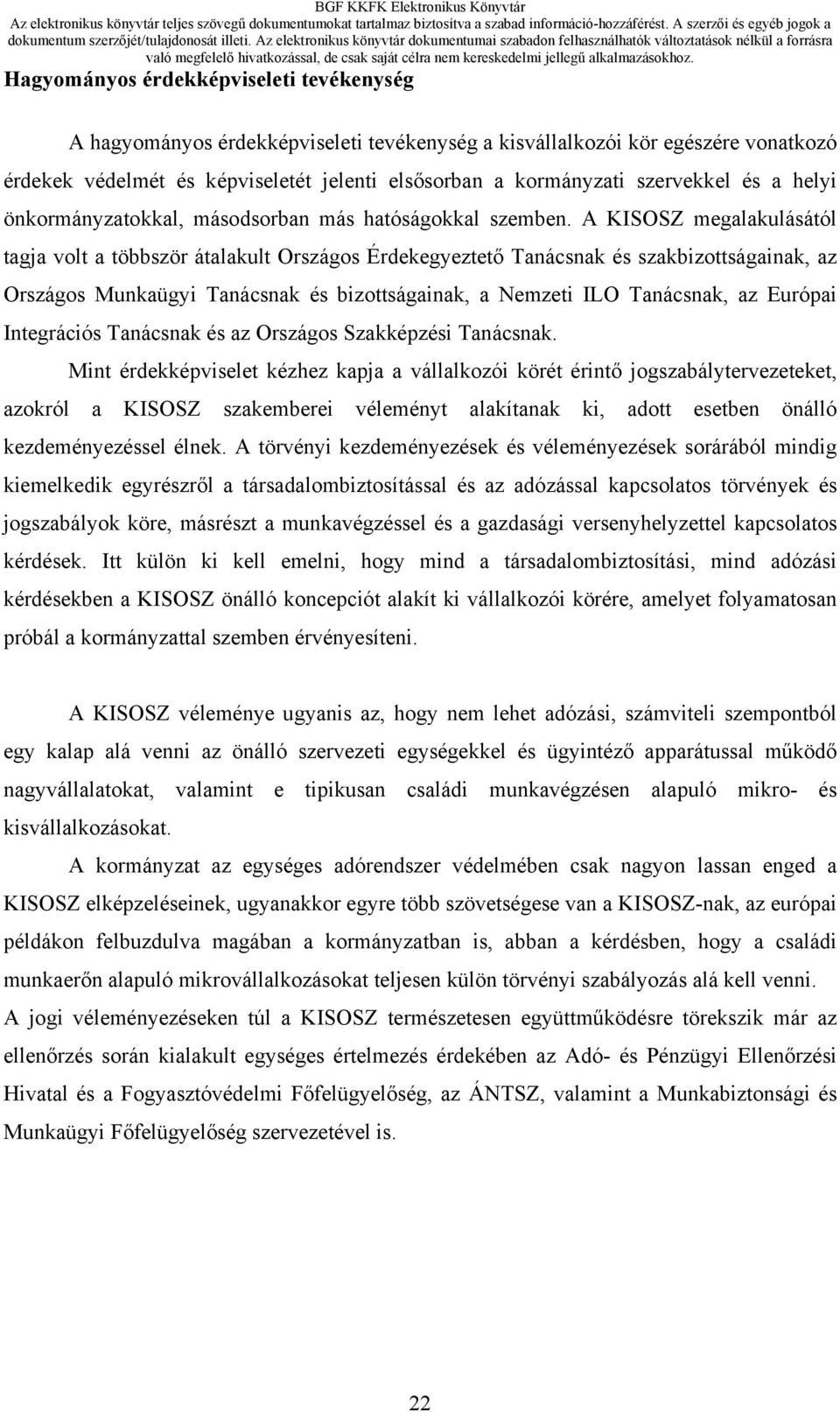 A KISOSZ megalakulásától tagja volt a többször átalakult Országos Érdekegyeztető Tanácsnak és szakbizottságainak, az Országos Munkaügyi Tanácsnak és bizottságainak, a Nemzeti ILO Tanácsnak, az