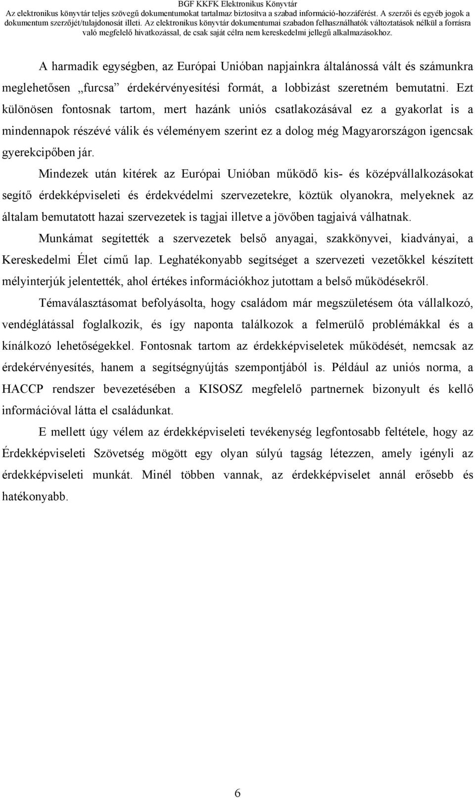 Mindezek után kitérek az Európai Unióban működő kis- és középvállalkozásokat segítő érdekképviseleti és érdekvédelmi szervezetekre, köztük olyanokra, melyeknek az általam bemutatott hazai szervezetek