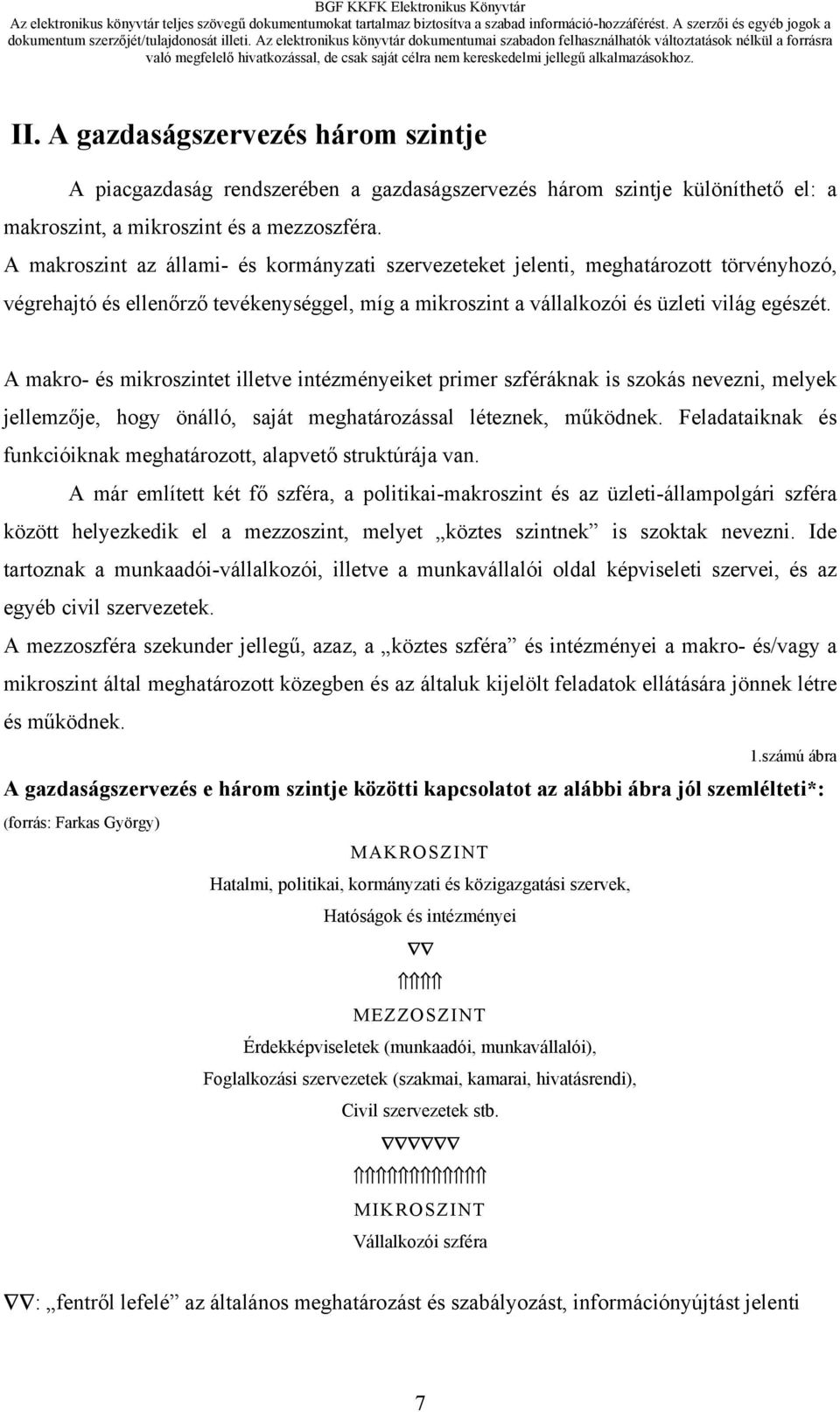 A makro- és mikroszintet illetve intézményeiket primer szféráknak is szokás nevezni, melyek jellemzője, hogy önálló, saját meghatározással léteznek, működnek.