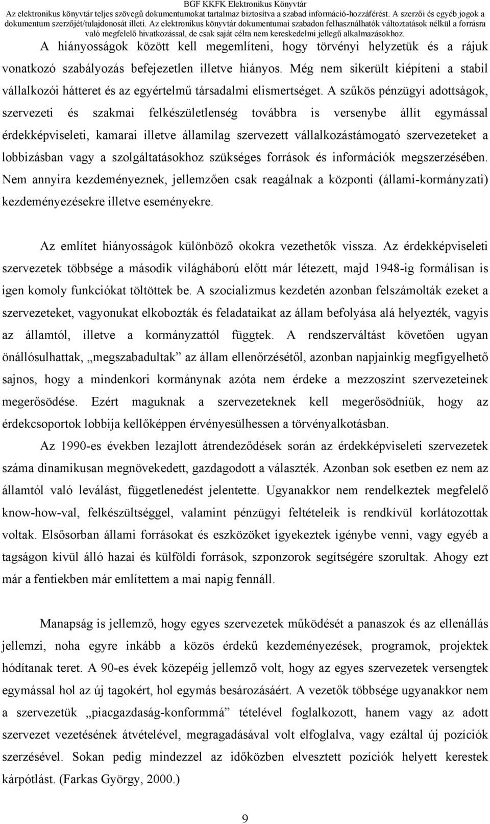 A szűkös pénzügyi adottságok, szervezeti és szakmai felkészületlenség továbbra is versenybe állít egymással érdekképviseleti, kamarai illetve államilag szervezett vállalkozástámogató szervezeteket a