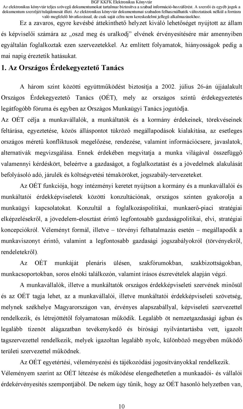 július 26-án újjáalakult Országos Érdekegyeztető Tanács (OÉT), mely az országos szintű érdekegyeztetés legátfogóbb fóruma és egyben az Országos Munkaügyi Tanács jogutódja.