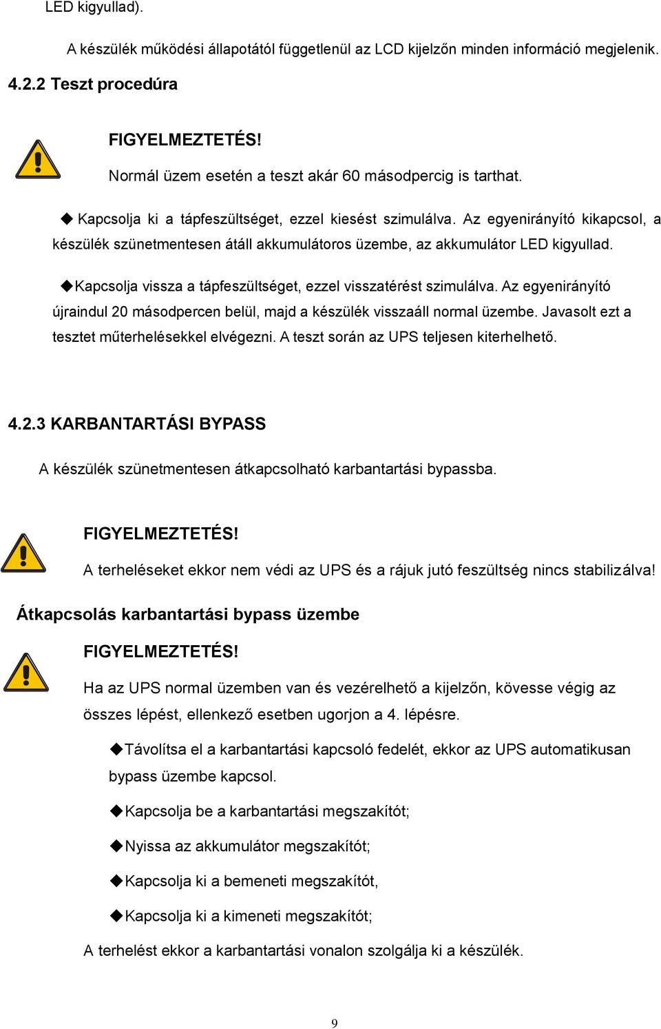 Az egyenirányító kikapcsol, a készülék szünetmentesen átáll akkumulátoros üzembe, az akkumulátor LED kigyullad. Kapcsolja vissza a tápfeszültséget, ezzel visszatérést szimulálva.