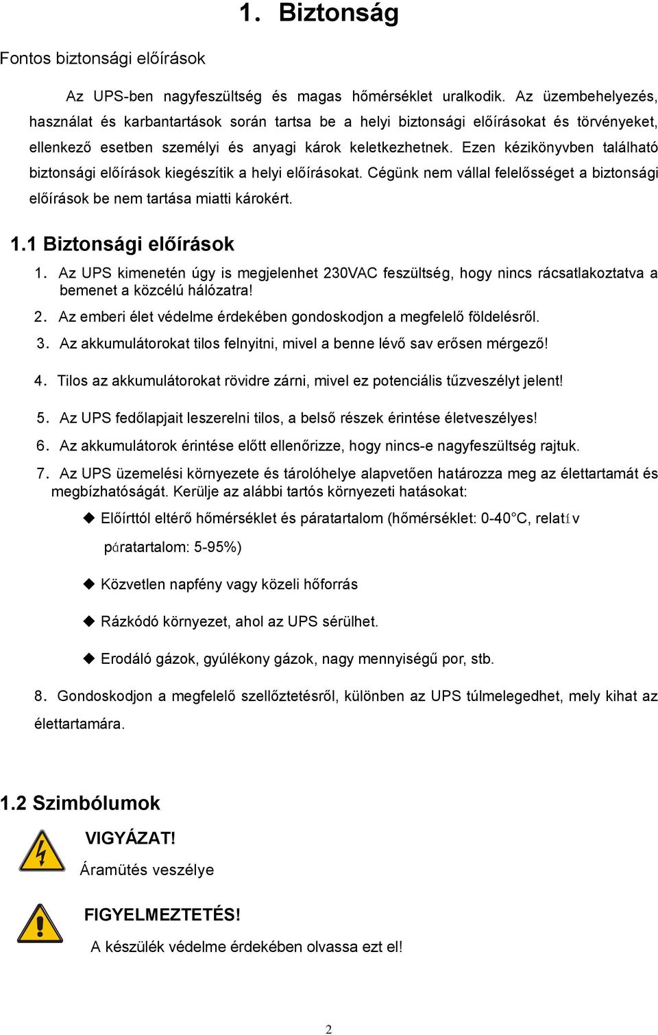 Ezen kézikönyvben található biztonsági előírások kiegészítik a helyi előírásokat. Cégünk nem vállal felelősséget a biztonsági előírások be nem tartása miatti károkért. 1.1 Biztonsági előírások 1.