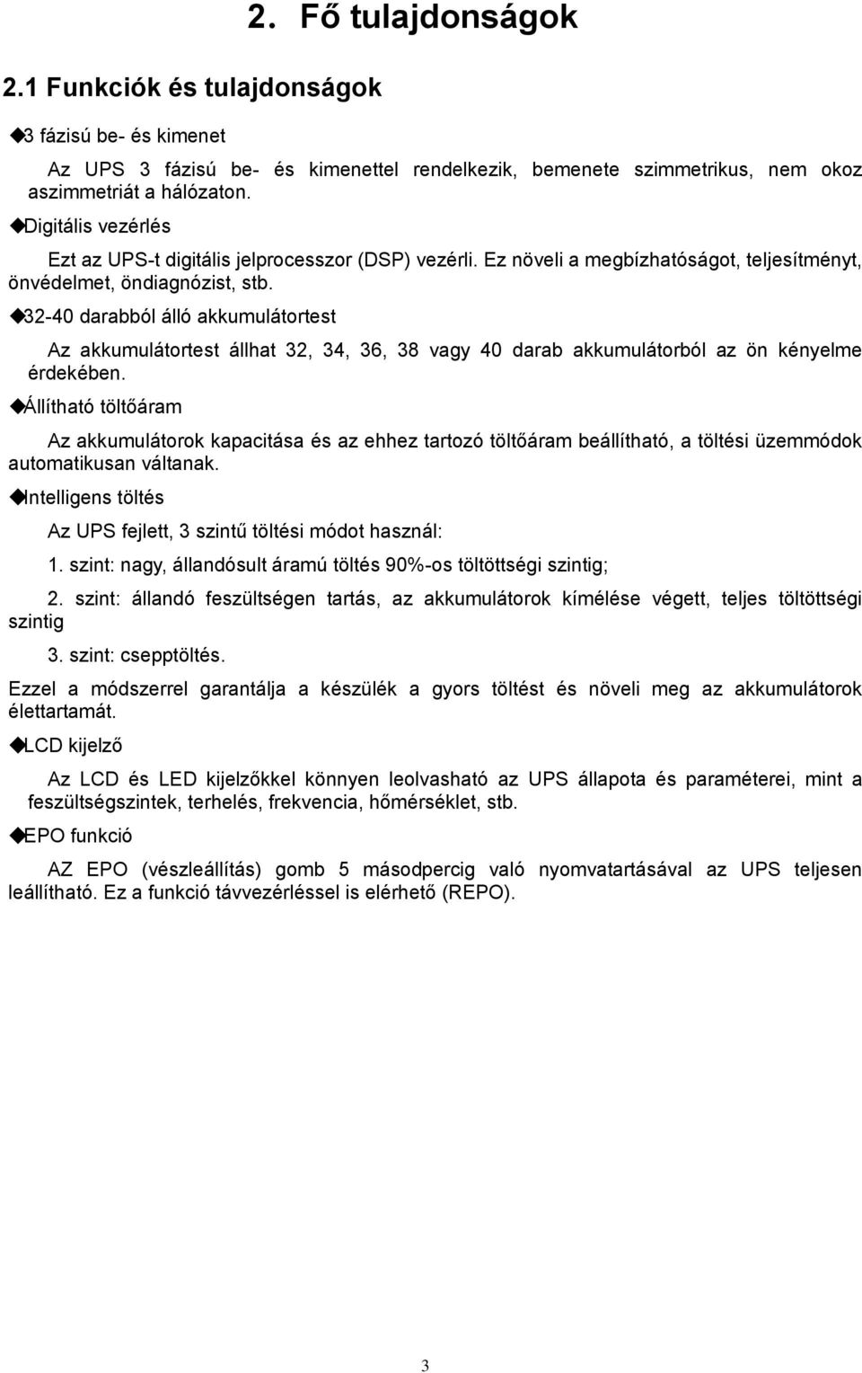 32-40 darabból álló akkumulátortest Az akkumulátortest állhat 32, 34, 36, 38 vagy 40 darab akkumulátorból az ön kényelme érdekében.