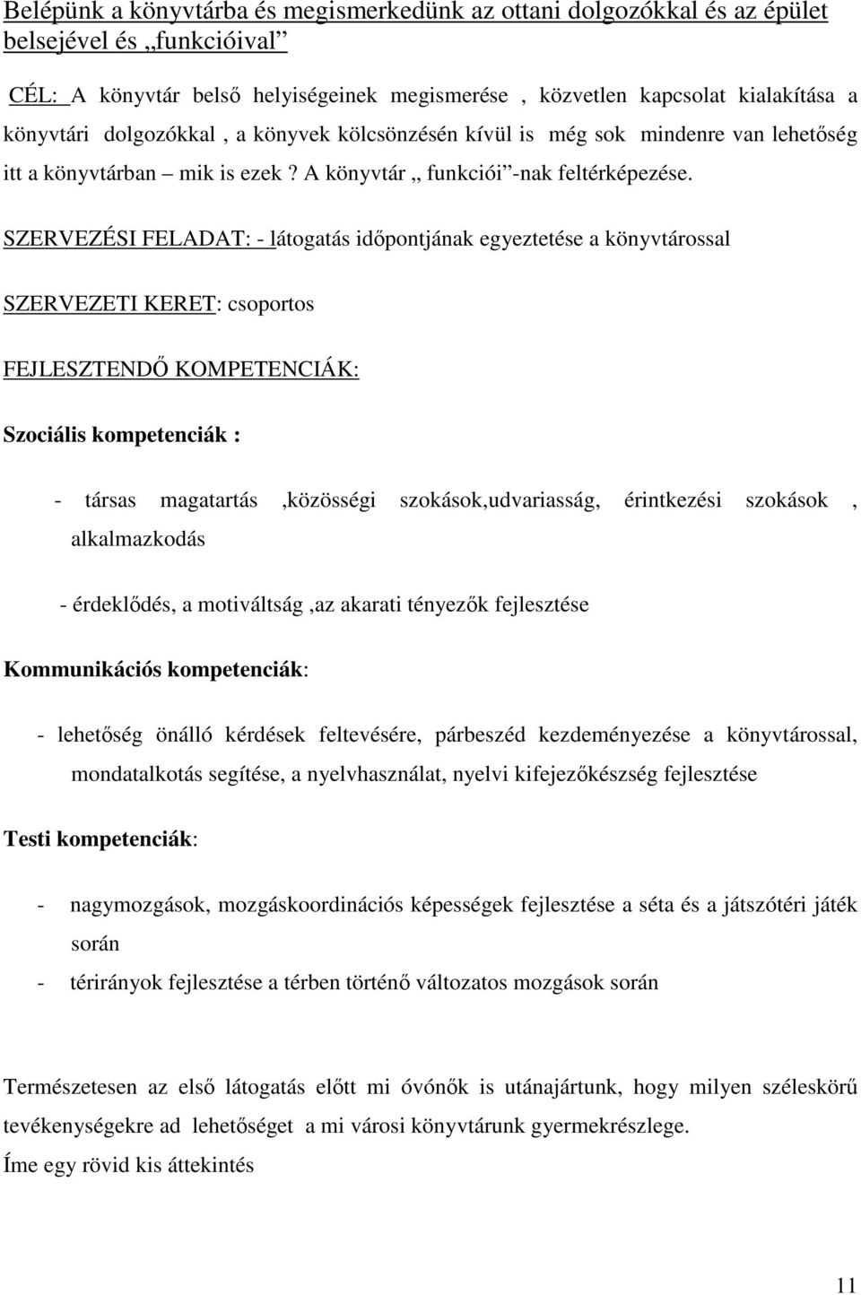 külön, könnyen hozzáférhető helyen találhatók. A gyerekkönyvtárban folyóiratok is találhatók.