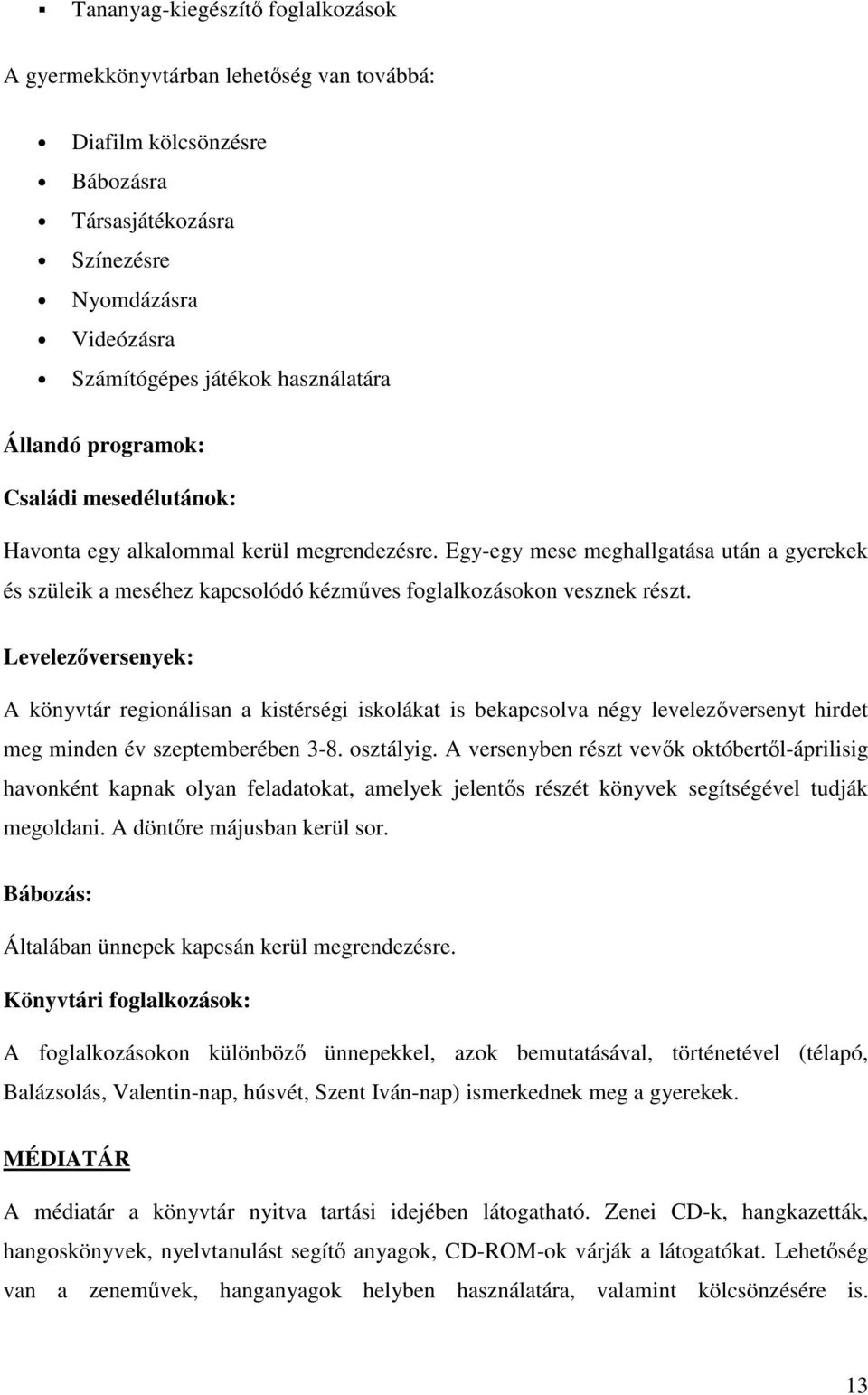 A PROGRAM, TEVÉKENYSÉG KÖZVETLEN MEGVALÓSÍTÁSÁNAK LEÍRÁSA A könyvtár gyerekkönyvtár részlegénél léptünk be az épületbe, ahol már várt minket Steib Gáborné- Márti néni, Schnell-Nagy Erika néni ők a