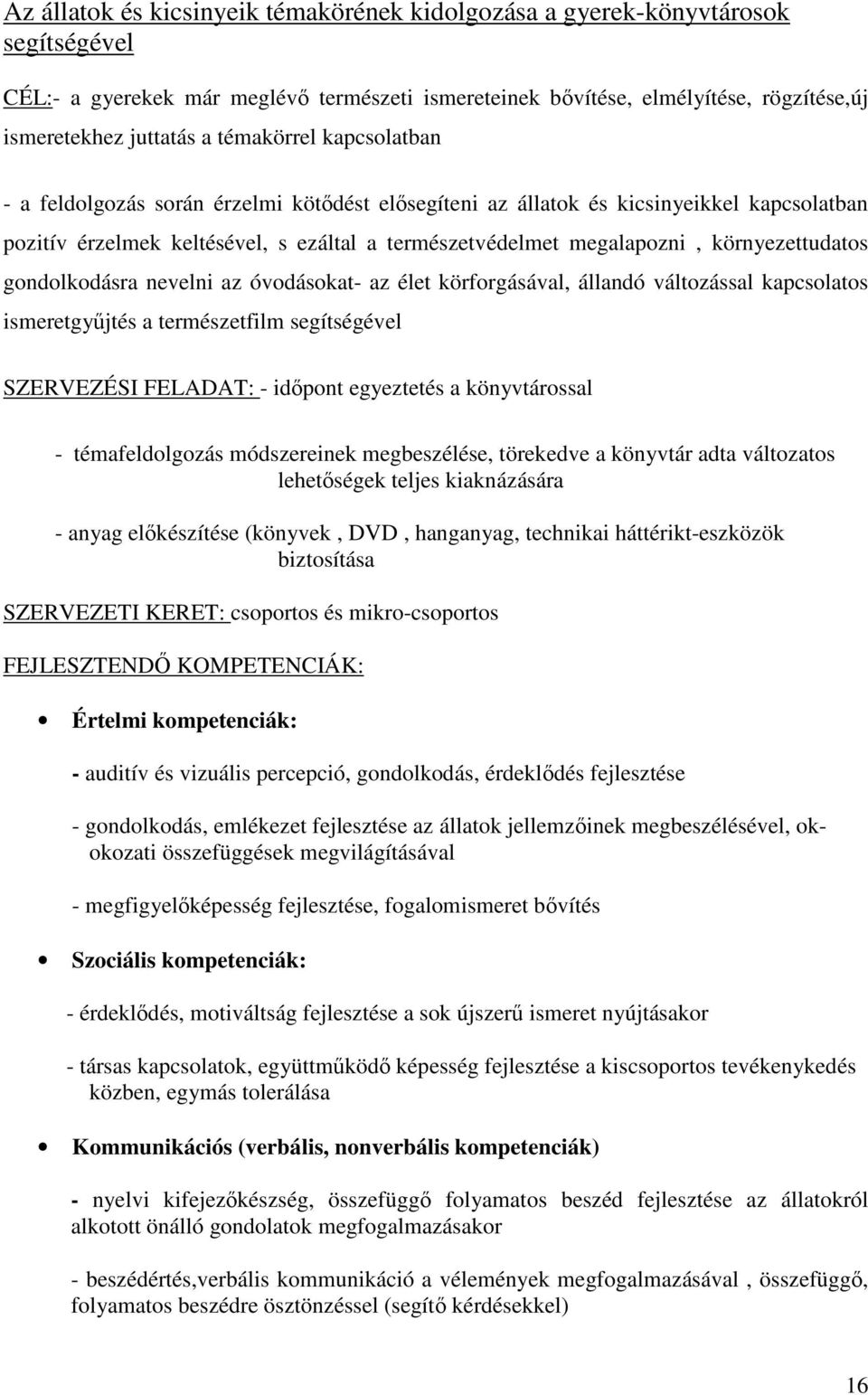 barkácsolás eszközeinek összekészítése (ollók, ceruzák) 4. anyagok (fakanalak, színes papír, ragasztó ) beszerzése 5.