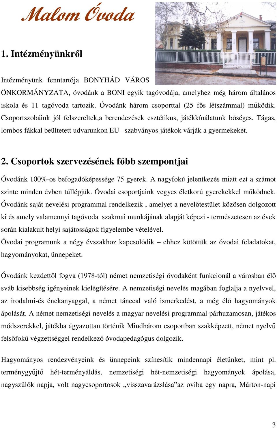 Tágas, lombos fákkal beültetett udvarunkon EU szabványos játékok várják a gyermekeket. 2. Csoportok szervezésének főbb szempontjai Óvodánk 100%-os befogadóképessége 75 gyerek.