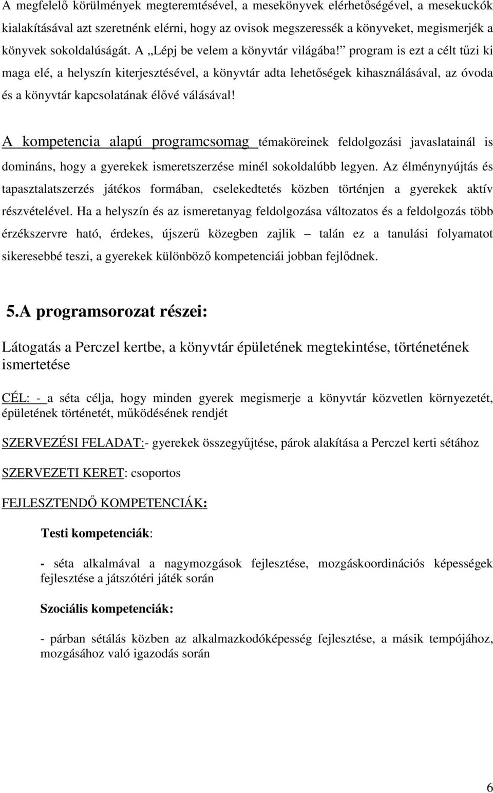 program is ezt a célt tűzi ki maga elé, a helyszín kiterjesztésével, a könyvtár adta lehetőségek kihasználásával, az óvoda és a könyvtár kapcsolatának élővé válásával!