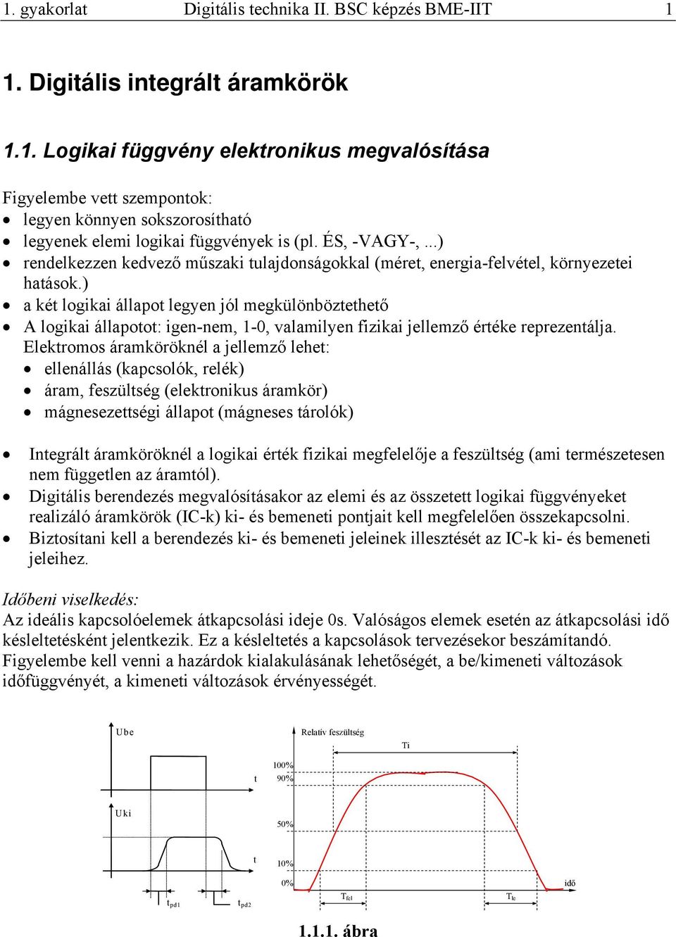 ) a két logikai állapot legyen jól megkülönböztethető A logikai állapotot: igen-nem, 1-0, valamilyen fizikai jellemző értéke reprezentálja.