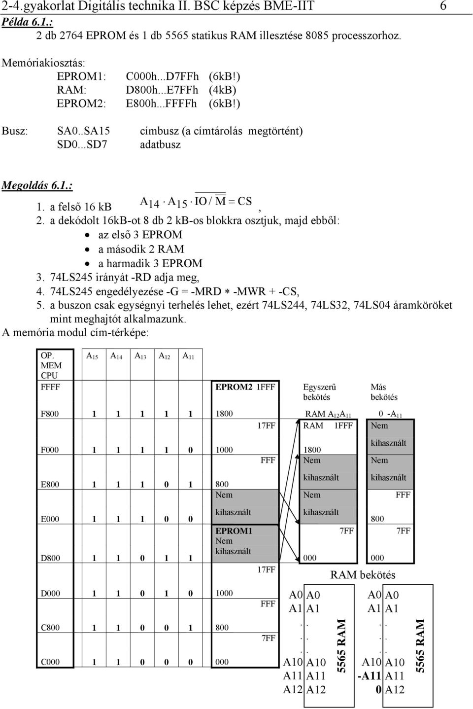 a dekódolt 16kB-ot 8 db 2 kb-os blokkra osztjuk, majd ebből: az első 3 EPROM a második 2 RAM a harmadik 3 EPROM 3. 74LS245 irányát -RD adja meg, 4. 74LS245 engedélyezése -G = -MRD -MWR + -CS, 5.