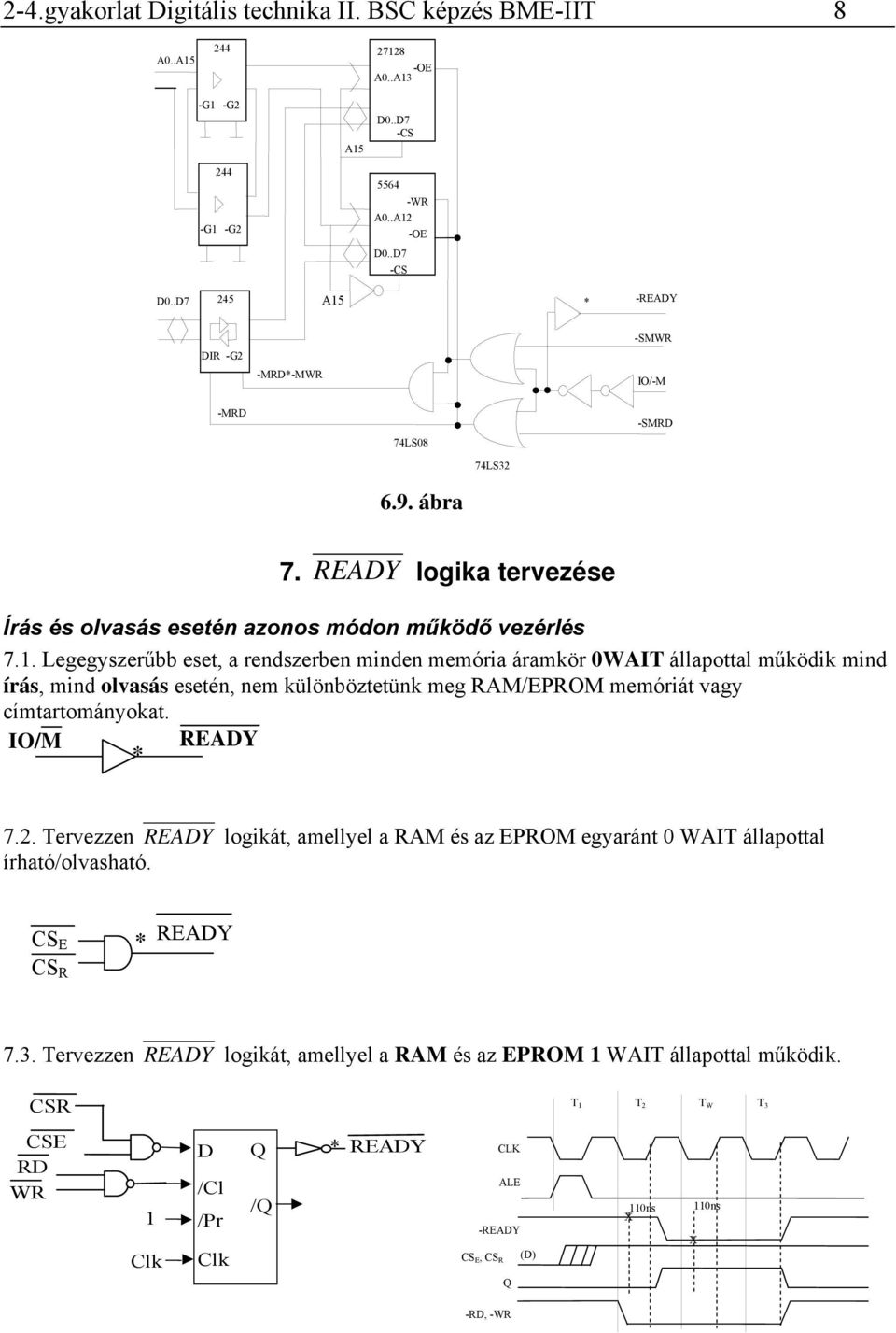 IO/M READY * 7.2. Tervezzen READY logikát, amellyel a RAM és az EPROM egyaránt 0 WAIT állapottal írható/olvasható. CS E CS R * READY 7.3.