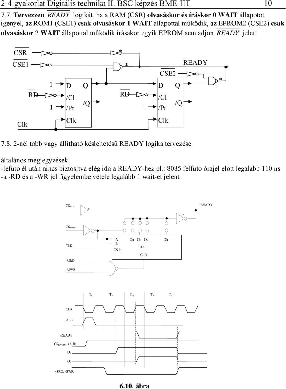 működik írásakor egyik EPROM sem adjon READY jelet! CSR * CSE1 * 1 D Q RD /Cl RD /Q 1 /Pr 1 Clk Clk READY CSE2 D Q /Cl /Q /Pr Clk * 7.8.