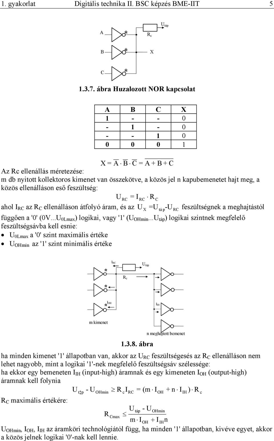 közös ellenálláson eső feszültség: U RC =IRC RC ahol I RC az R C ellenálláson átfolyó áram, és az U X =U táp-u RC feszültségnek a meghajtástól függően a '0' (0V...U 0Lmax ) logikai, vagy '1' (U OHmin.