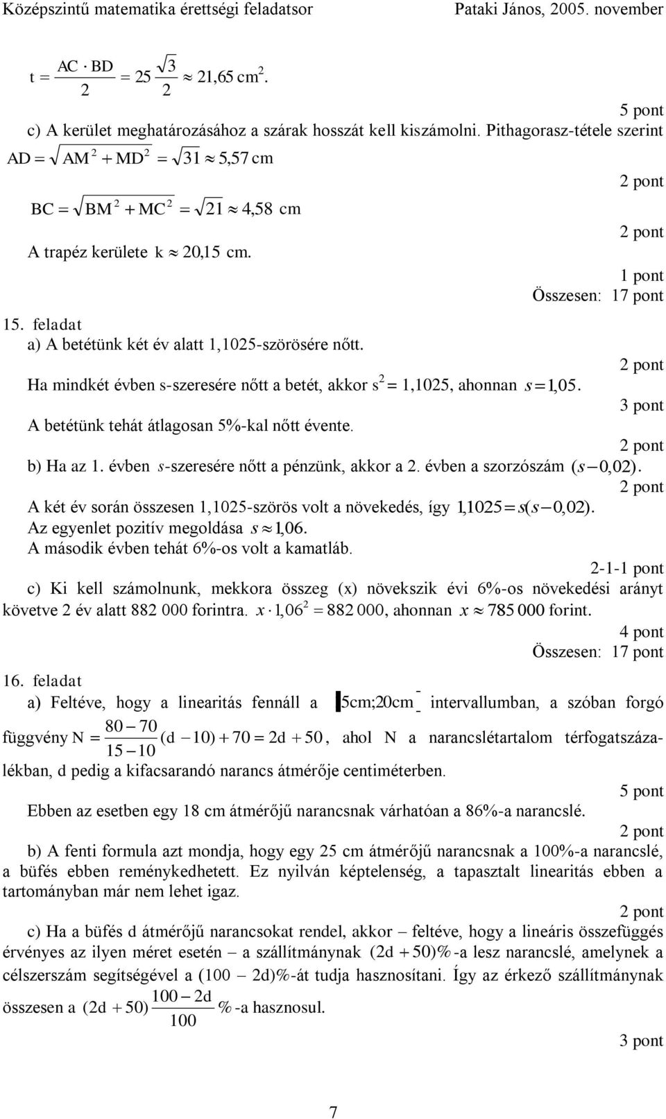 Ha mindkét évben s-szeresére nőtt a betét, akkor s =,05, ahonnan s,05. pont A betétünk tehát átlagosan 5%-kal nőtt évente. b) Ha az. évben s-szeresére nőtt a pénzünk, akkor a.