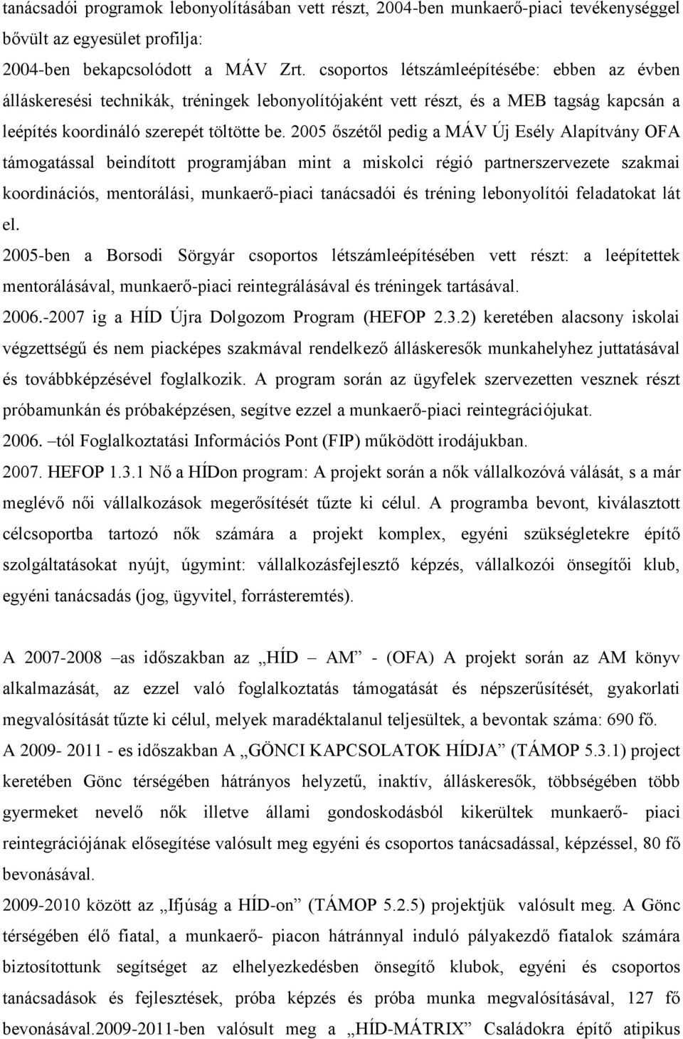 2005 őszétől pedig a MÁV Új Esély Alapítvány OFA támogatással beindított programjában mint a miskolci régió partnerszervezete szakmai koordinációs, mentorálási, munkaerő-piaci tanácsadói és tréning