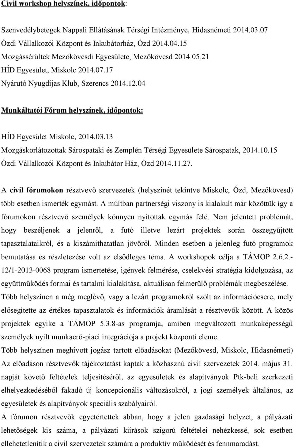 04 Munkáltatói Fórum helyszínek, időpontok: HÍD Egyesület Miskolc, 2014.03.13 Mozgáskorlátozottak Sárospataki és Zemplén Térségi Egyesülete Sárospatak, 2014.10.