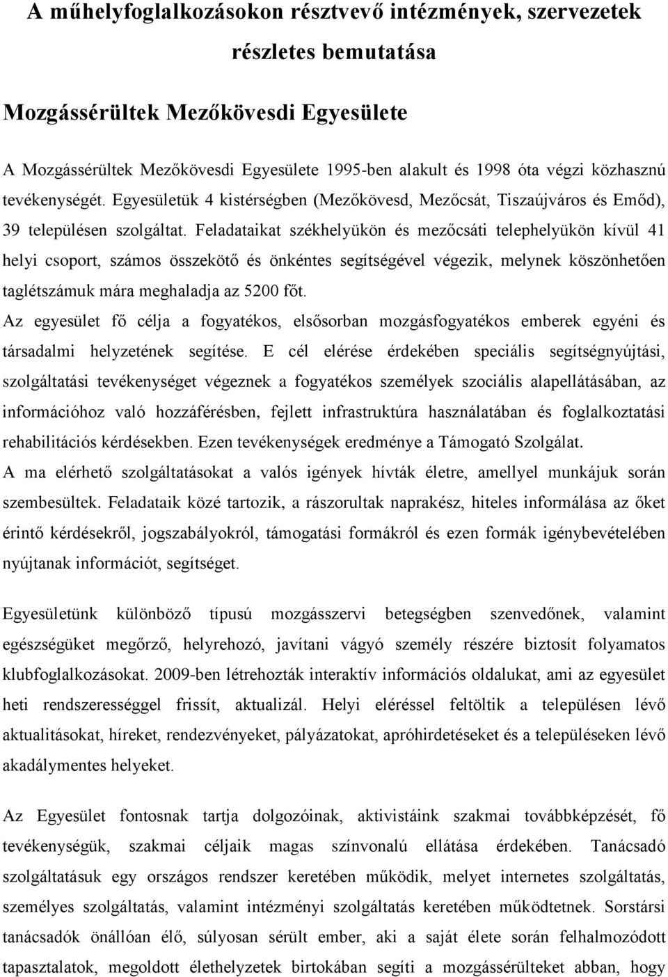 Feladataikat székhelyükön és mezőcsáti telephelyükön kívül 41 helyi csoport, számos összekötő és önkéntes segítségével végezik, melynek köszönhetően taglétszámuk mára meghaladja az 5200 főt.