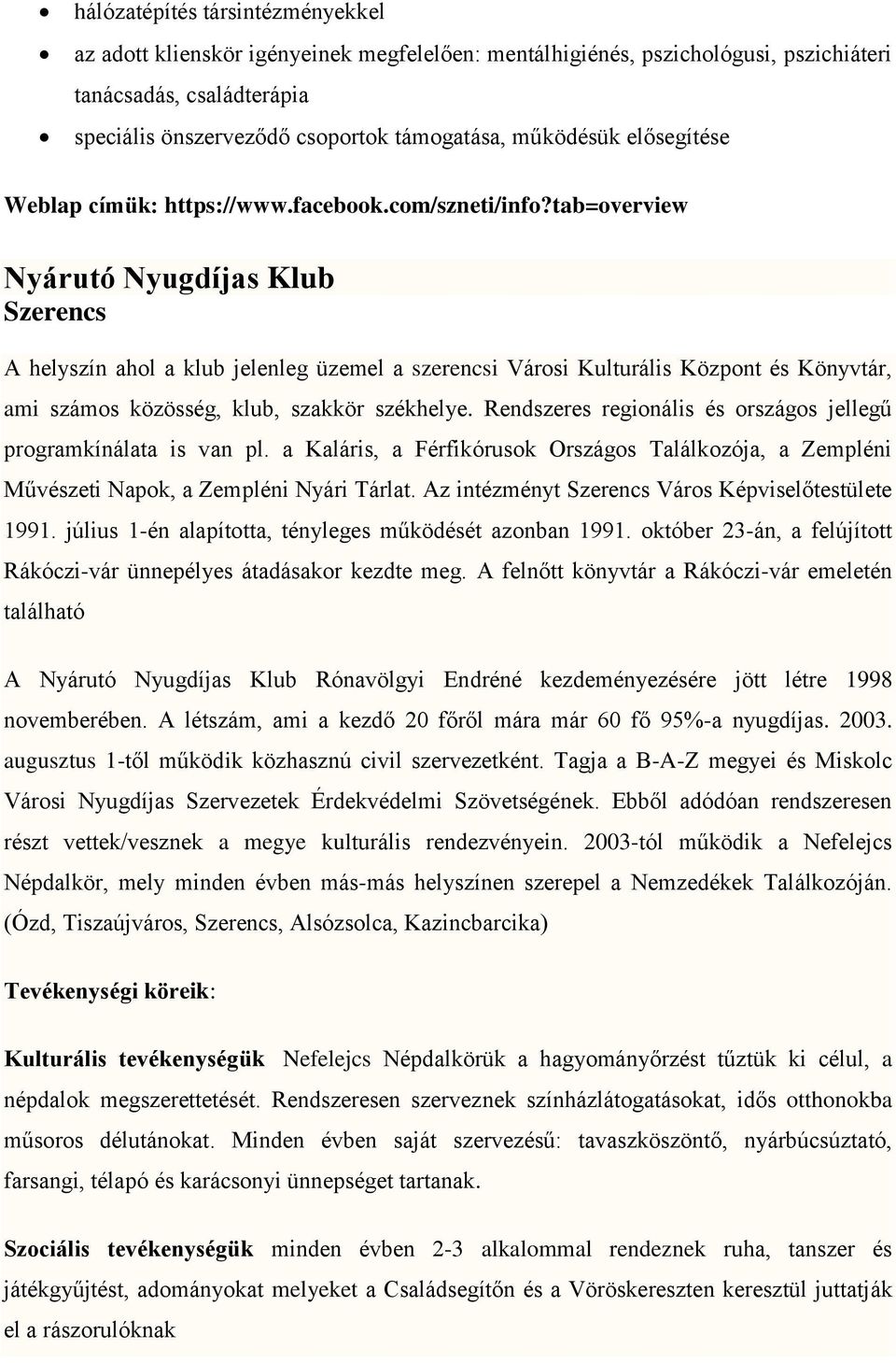 tab=overview Nyárutó Nyugdíjas Klub Szerencs A helyszín ahol a klub jelenleg üzemel a szerencsi Városi Kulturális Központ és Könyvtár, ami számos közösség, klub, szakkör székhelye.