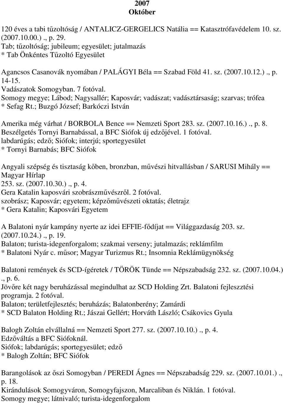 7 fotóval. Somogy megye; Lábod; Nagysallér; Kaposvár; vadászat; vadásztársaság; szarvas; trófea * Sefag Rt.; Buzgó József; Barkóczi István Amerika még várhat / BORBOLA Bence == Nemzeti Sport 283. sz. (2007.