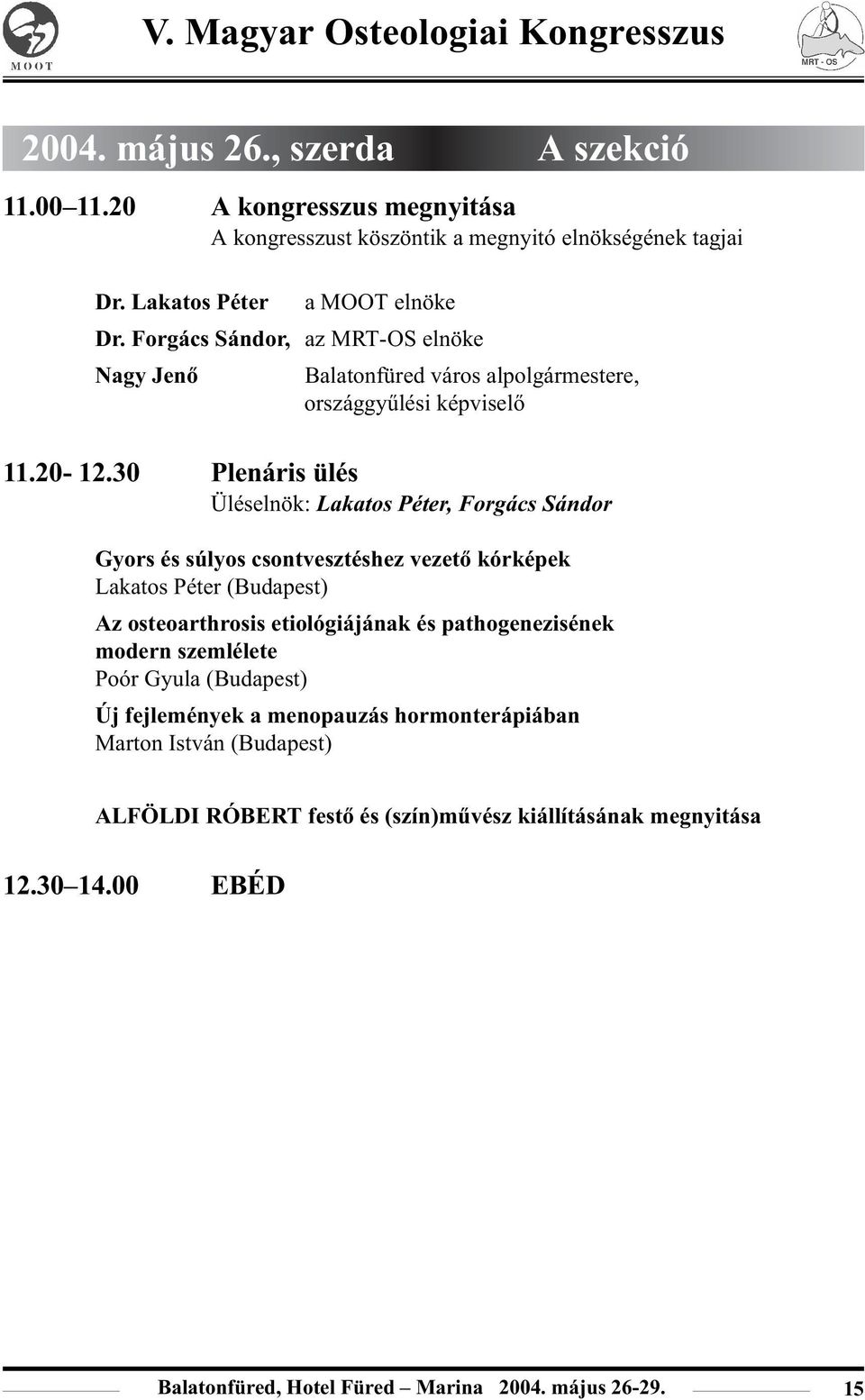 30 Plenáris ülés Üléselnök: Lakatos Péter, Forgács Sándor Gyors és súlyos csontvesztéshez vezetõ kórképek Lakatos Péter (Budapest) Az osteoarthrosis etiológiájának és