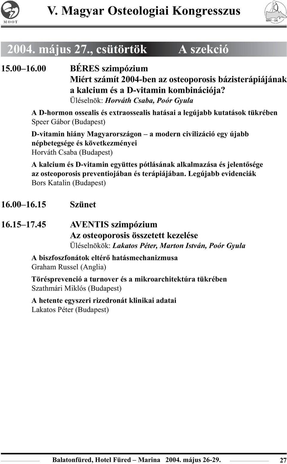 népbetegsége és következményei Horváth Csaba (Budapest) A kalcium és D-vitamin együttes pótlásának alkalmazása és jelentõsége az osteoporosis preventiojában és terápiájában.