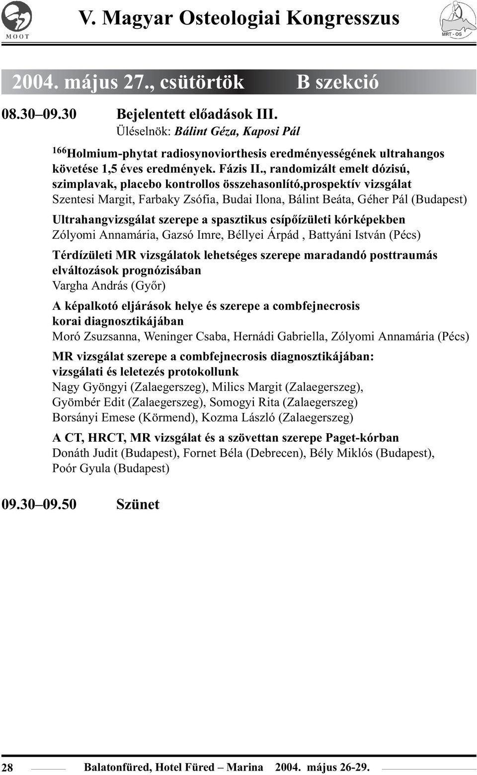 , randomizált emelt dózisú, szimplavak, placebo kontrollos összehasonlító,prospektív vizsgálat Szentesi Margit, Farbaky Zsófia, Budai Ilona, Bálint Beáta, Géher Pál (Budapest) Ultrahangvizsgálat