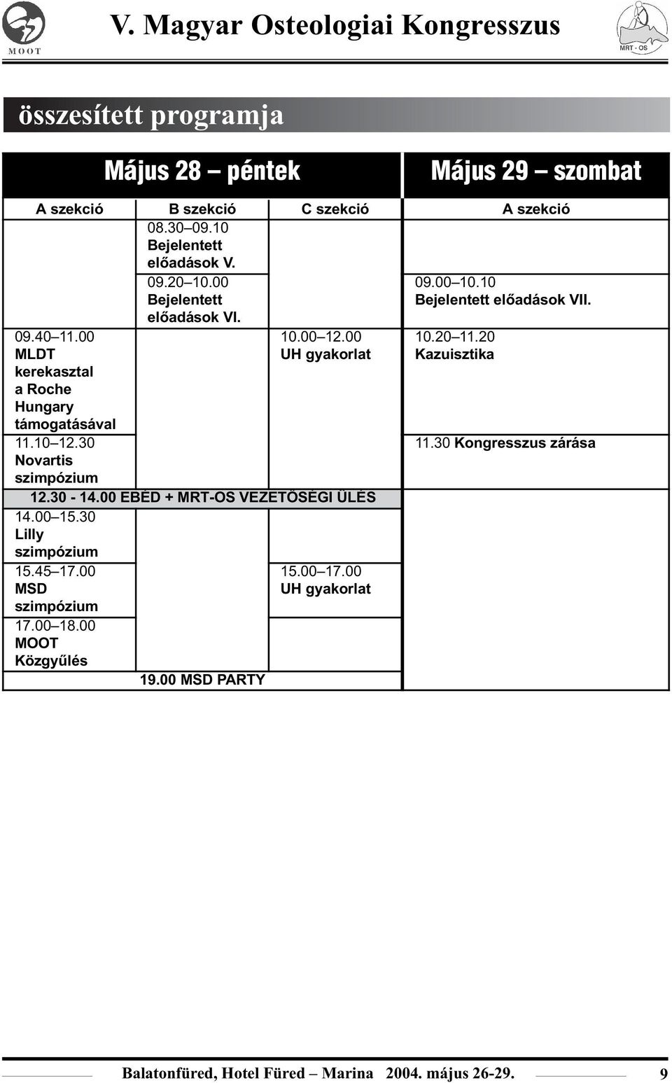 00 UH gyakorlat 12.30-14.00 EBÉD + MRT-OS VEZETÕSÉGI ÜLÉS 14.00 15.30 Lilly szimpózium 15.45 17.00 MSD szimpózium 17.00 18.00 MOOT Közgyûlés 19.