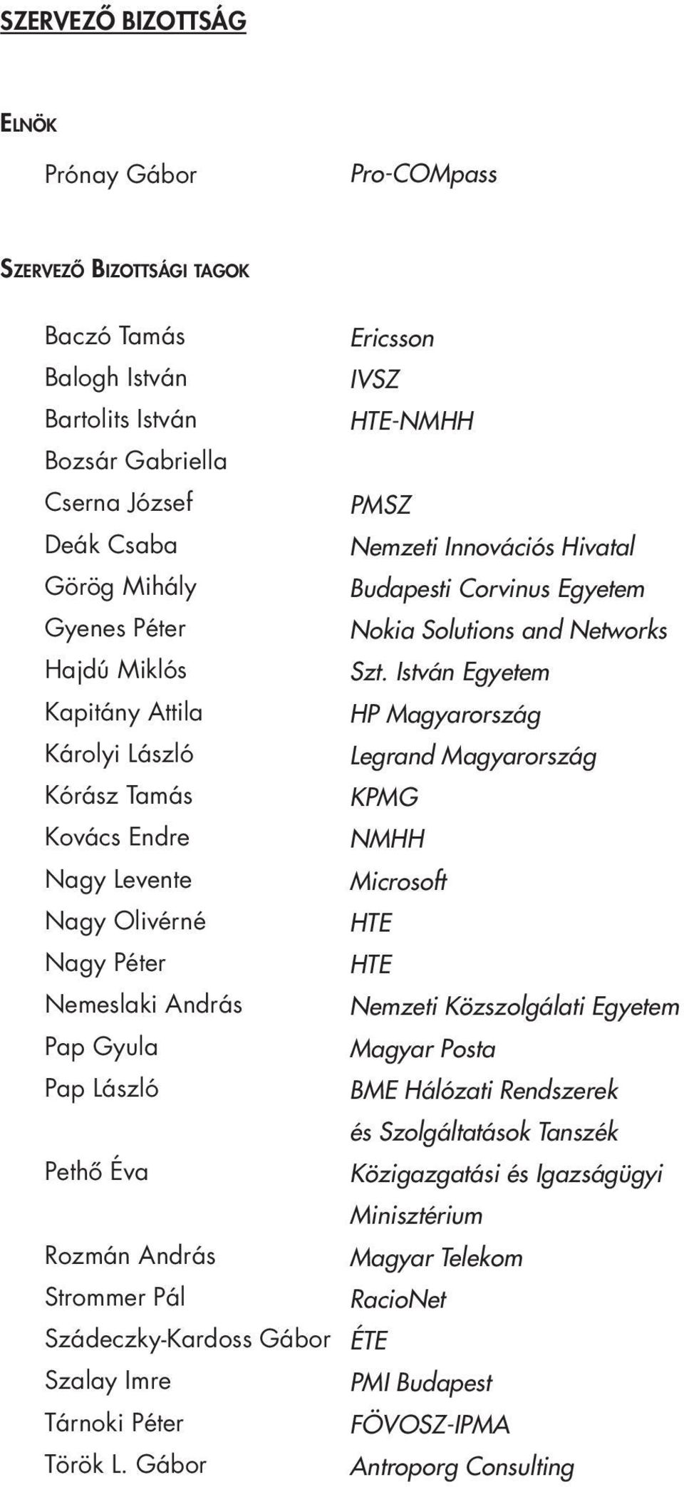 Szalay Imre Tárnoki Péter Török L. Gábor Ericsson IVSZ HTE-NMHH PMSZ Nemzeti Innovációs Hivatal Budapesti Corvinus Egyetem Nokia Solutions and Networks Szt.