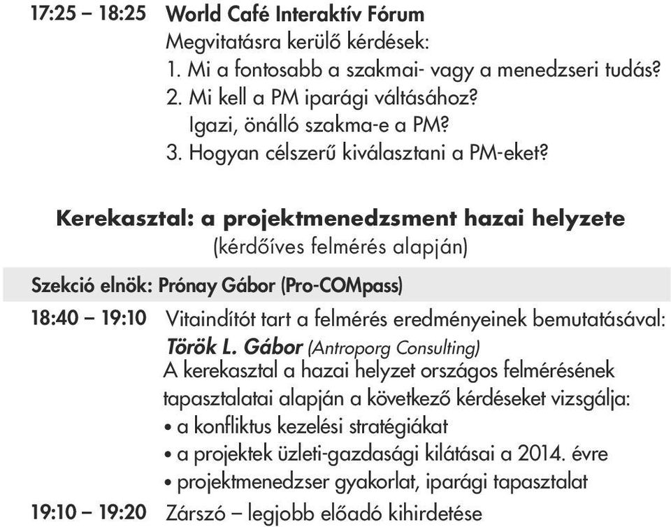 Kerekasztal: a projektmenedzsment hazai helyzete (kérdôíves felmérés alapján) Szekció elnök: Prónay Gábor (Pro-COMpass) 18:40 19:10 Vitaindítót tart a felmérés eredményeinek