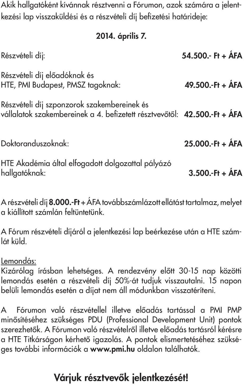 befizetett résztvevôtôl: 42.500.-Ft + ÁFA Doktoranduszoknak: HTE Akadémia által elfogadott dolgozattal pályázó hallgatóknak: 25.000.