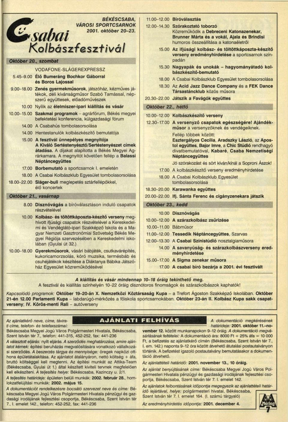 00 Szakmai programok - agrárfórum, Békés megyei befektetési konferencia, külgazdasági fórum 14.00 A Csabahús tombolasorsolása 14.00 Hentestanulók kolbászkészítő bemutatója 15.