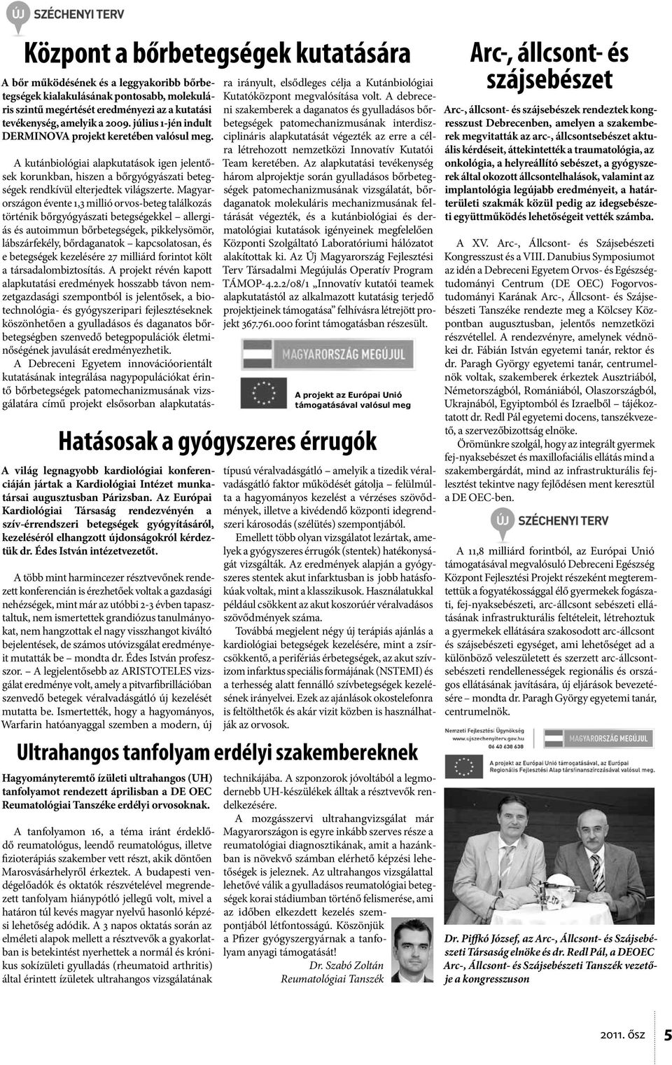 Magyarországon évente 1,3 millió orvos-beteg találkozás történik bőrgyógyászati betegségekkel allergiás és autoimmun bőrbetegségek, pikkelysömör, lábszárfekély, bőrdaganatok kapcsolatosan, és e