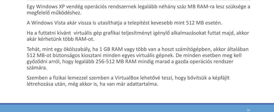 Ha a futtatni kívánt virtuális gép grafikai teljesítményt igénylő alkalmazásokat futtat majd, akkor akár kérhetünk több RAM-ot.