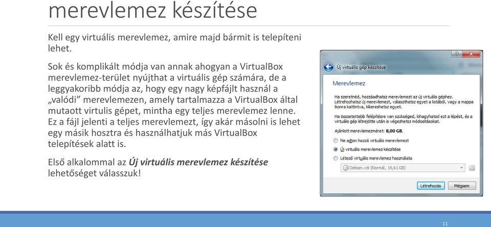 nagy képfájlt használ a valódi merevlemezen, amely tartalmazza a VirtualBox által mutaott virtulis gépet, mintha egy teljes merevlemez lenne.