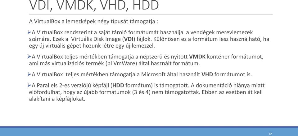 A VirtualBox teljes mértékben támogatja a népszerű és nyitott VMDK konténer formátumot, ami más virtualizációs termék (pl VmWare) által használt formátum.