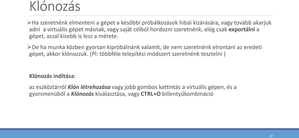 De ha munka közben gyorsan kipróbálnánk valamit, de nem szeretnénk elrontani az eredeti gépet, akkor klónozzuk.