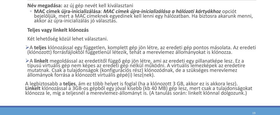 A teljes klónozással egy független, komplett gép jön létre, az eredeti gép pontos másolata. Az eredeti (klónozott) forrásfájloktól függetlenül létezik, tehát a merevlemez állományokat is klónozza.