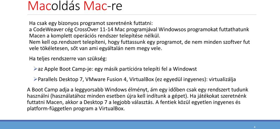Ha teljes rendszerre van szükség: az Apple Boot Camp-je: egy másik partícióra telepíti fel a Windowst Parallels Desktop 7, VMware Fusion 4, VirtualBox (ez egyedül ingyenes): virtualizálja A Boot Camp
