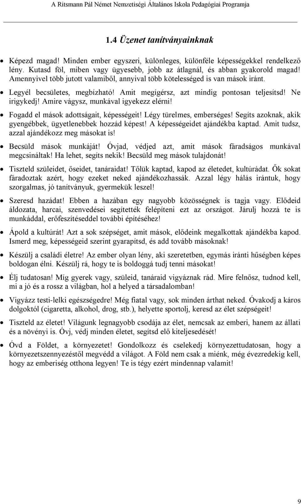 Amit megígérsz, azt mindig pontosan teljesítsd! Ne irigykedj! Amire vágysz, munkával igyekezz elérni! Fogadd el mások adottságait, képességeit! Légy türelmes, emberséges!