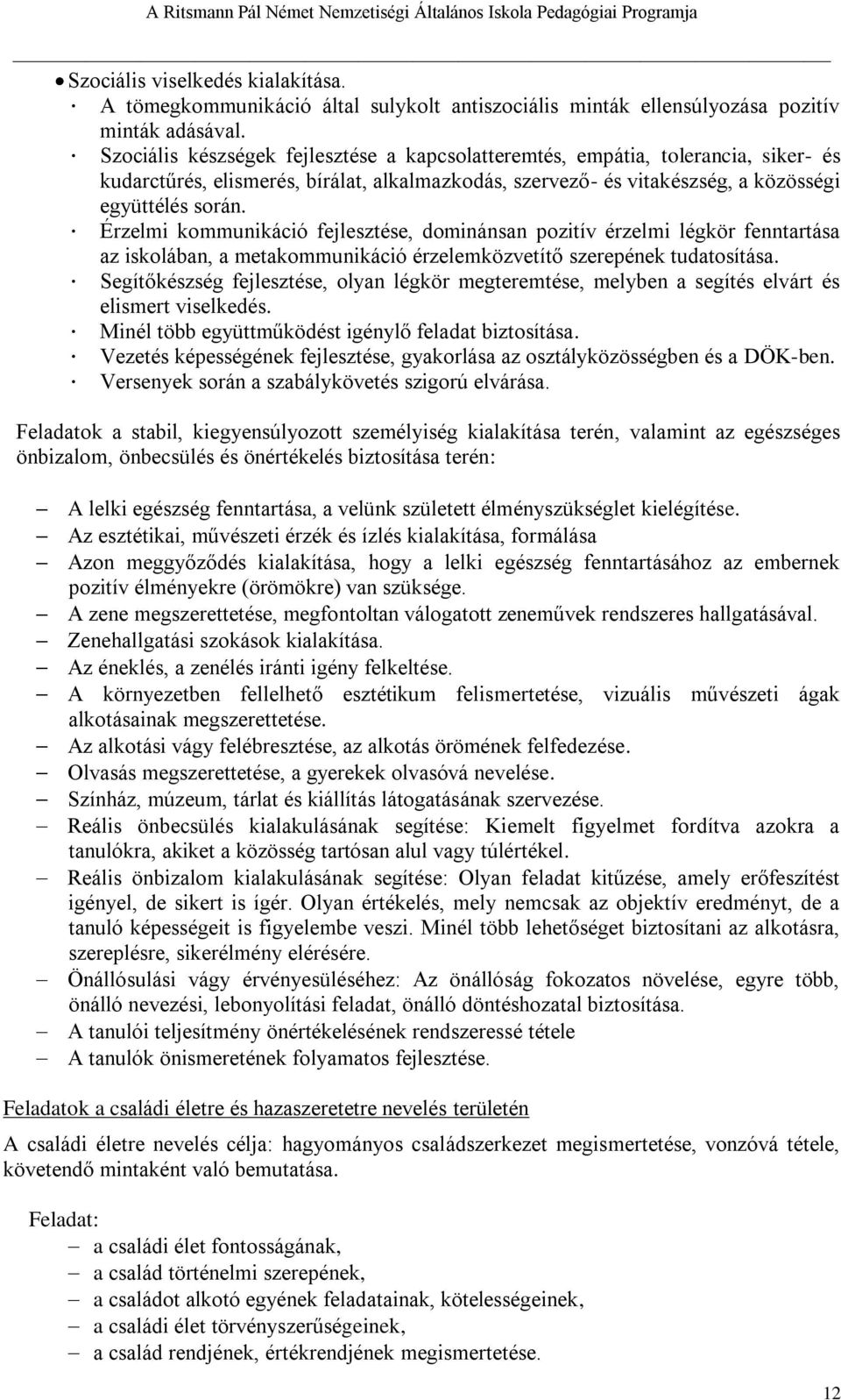 Érzelmi kommunikáció fejlesztése, dominánsan pozitív érzelmi légkör fenntartása az iskolában, a metakommunikáció érzelemközvetítő szerepének tudatosítása.