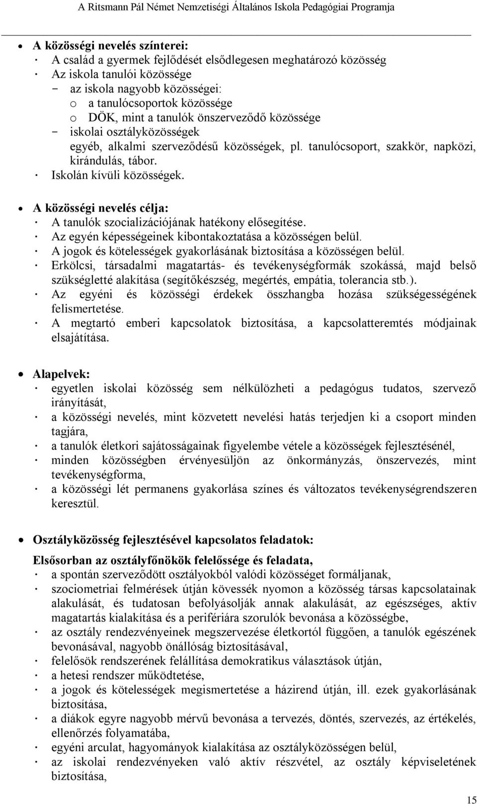 tanulócsoport, szakkör, napközi, kirándulás, tábor. Iskolán kívüli közösségek. A közösségi nevelés célja: A tanulók szocializációjának hatékony elősegítése.